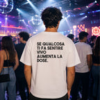 T-shirt Unisex 15 - SE QUALCOSA TI FA SENTIRE VIVO AUMENTA LA DOSE
