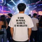 T-shirt Unisex 09 - SI SONG NA PISTOLA, ALLORA TU SI’ NU GRILLETTO