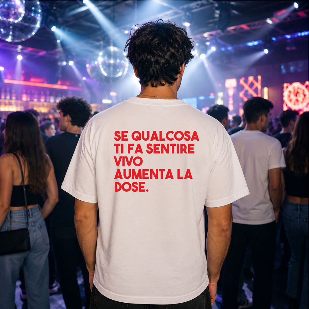 T-shirt Unisex 15 - SE QUALCOSA TI FA SENTIRE VIVO AUMENTA LA DOSE