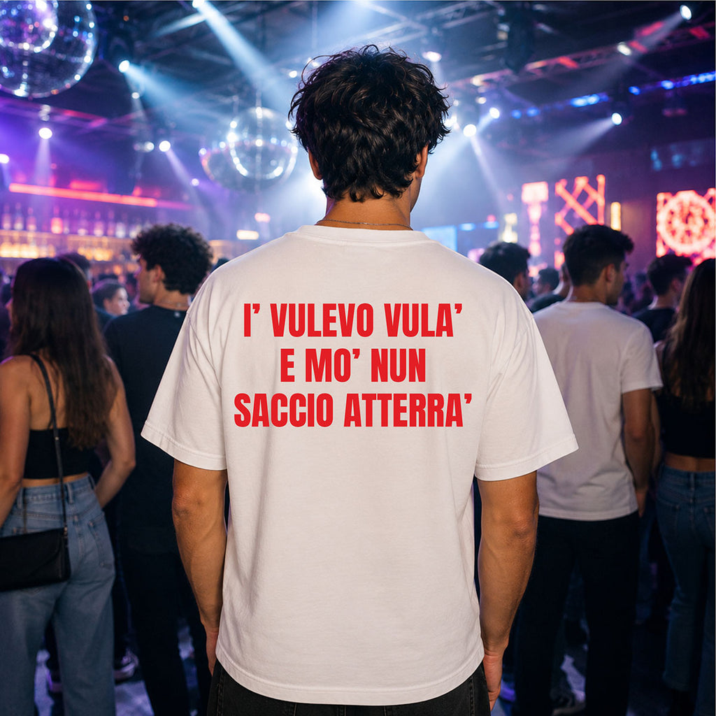 T-shirt Unisex 04 - I’ VULEVO VULA’  E MO’ NUN  SACCIO ATTERRA’