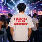 T-shirt Unisex 04 - I’ VULEVO VULA’  E MO’ NUN  SACCIO ATTERRA’