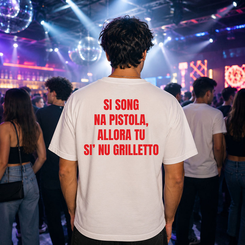 T-shirt Unisex 09 - SI SONG NA PISTOLA, ALLORA TU SI’ NU GRILLETTO