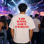 T-shirt Unisex 09 - SI SONG NA PISTOLA, ALLORA TU SI’ NU GRILLETTO