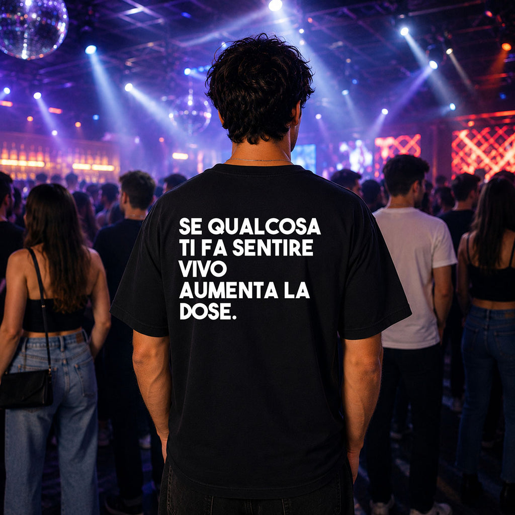 T-shirt Unisex 15 - SE QUALCOSA TI FA SENTIRE VIVO AUMENTA LA DOSE