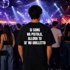 T-shirt Unisex 09 - SI SONG NA PISTOLA, ALLORA TU SI’ NU GRILLETTO