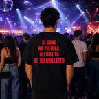 T-shirt Unisex 09 - SI SONG NA PISTOLA, ALLORA TU SI’ NU GRILLETTO