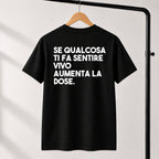 T-shirt Unisex 15 - SE QUALCOSA TI FA SENTIRE VIVO AUMENTA LA DOSE